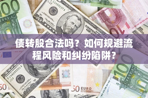 北京债转股合法吗？如何规避流程风险和纠纷陷阱？