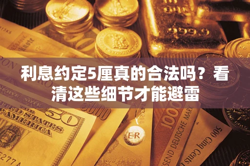 北京利息约定5厘真的合法吗？看清这些细节才能避雷