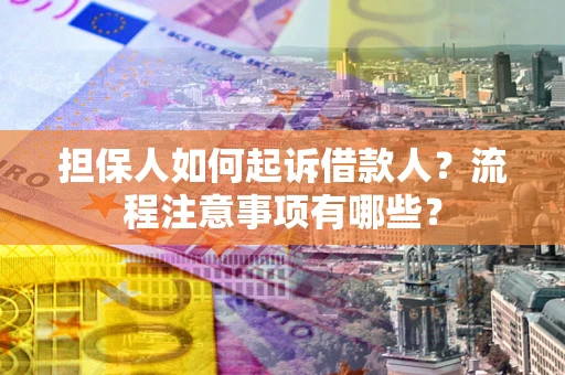 北京担保人如何起诉借款人？流程注意事项有哪些？