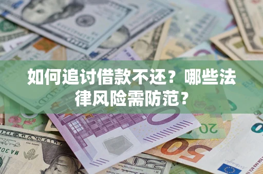 北京如何追讨借款不还？哪些法律风险需防范？